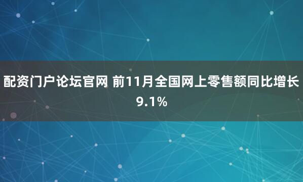 配资门户论坛官网 前11月全国网上零售额同比增长9.1%