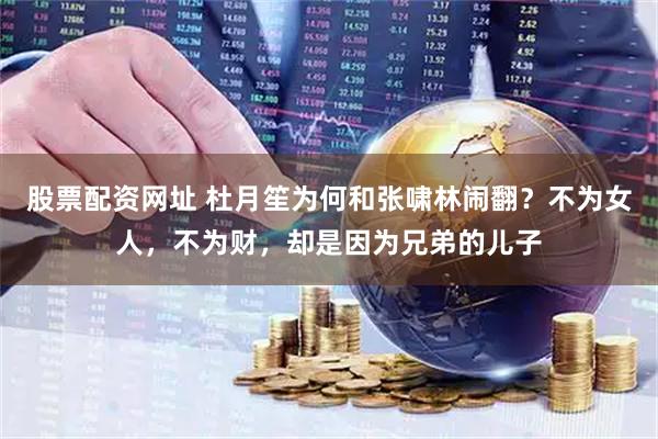 股票配资网址 杜月笙为何和张啸林闹翻？不为女人，不为财，却是因为兄弟的儿子