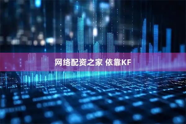 网络配资之家 依靠KF
